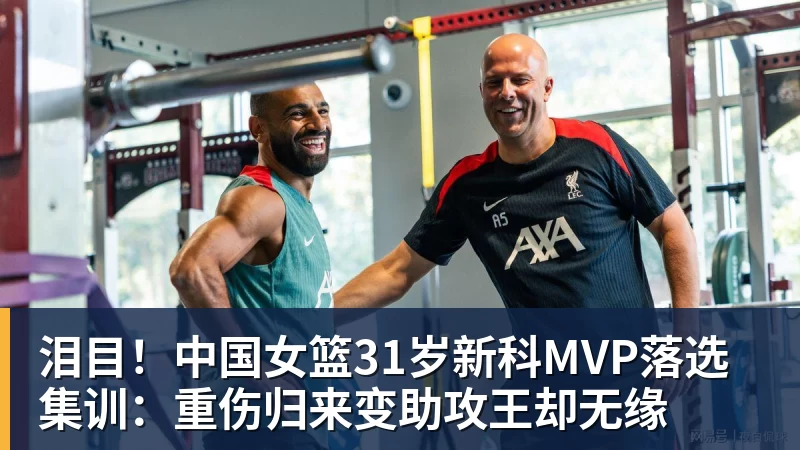 NBA下注泪目！中国女篮31岁新科MVP落选集训：重伤归来变助攻王却无缘